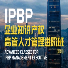 IPBP企业知识产权高管人才管理进阶班【深圳站】